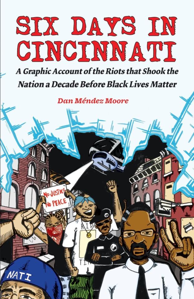 Six Days in Cincinnati: A Graphic Account of the Riots That Shook the Nation a Decade Before Black Lives Matter