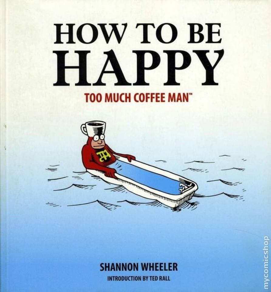 Too Much Coffee Man : How to Be Happy