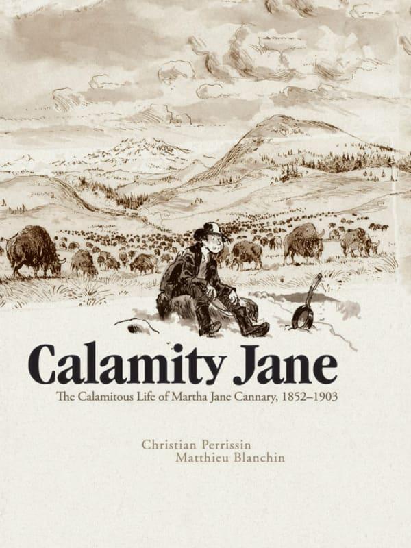 Calamity Jane: The Calamitous Life of Martha Jane Cannary